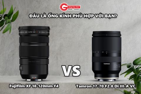 So Sanh Tamron 17-70 F2.8 Di III-A VC RXD vs Fujifilm XF 18-120mm F4 LM PZ WR: Dau la ong kinh phu hop voi ban?