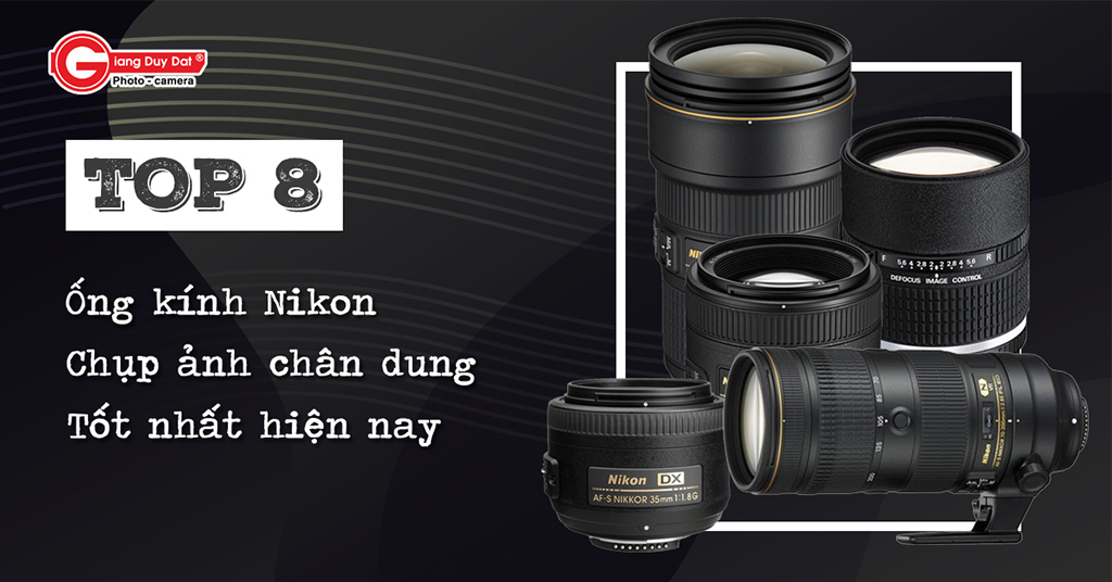 Top 8 ống kính Nikon chụp chân dung được nhiều người dùng ưa thích nhất  hiện nay - Giang Duy Đạt